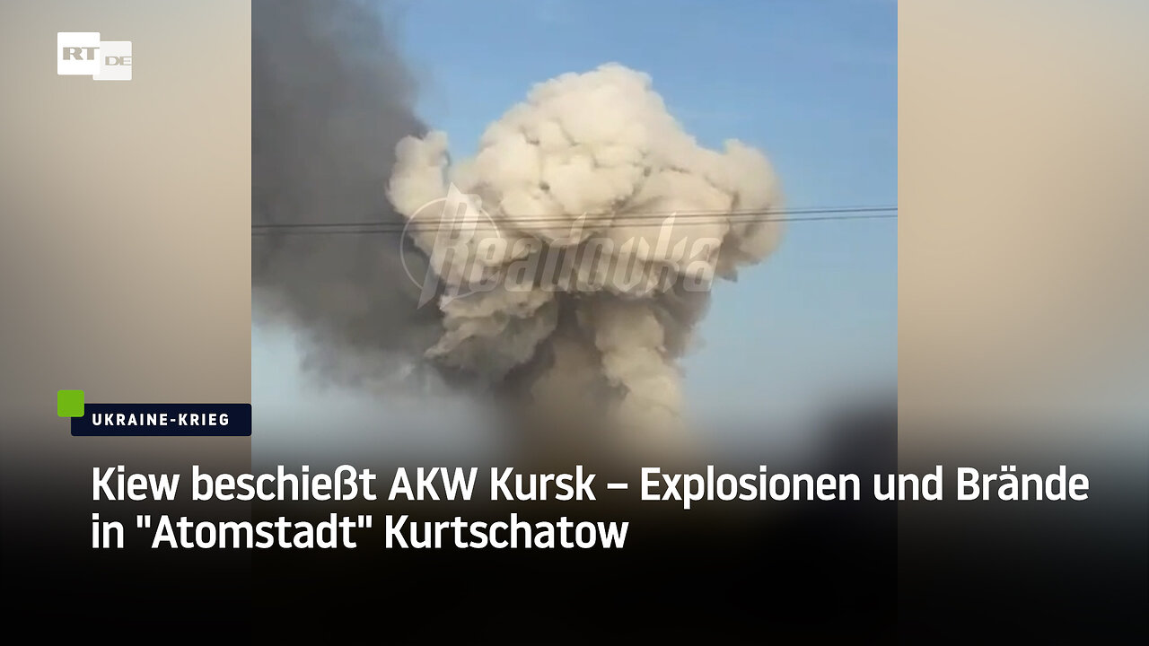 Kiew beschießt AKW Kursk – Explosionen und Brände in "Atomstadt" Kurtschatow