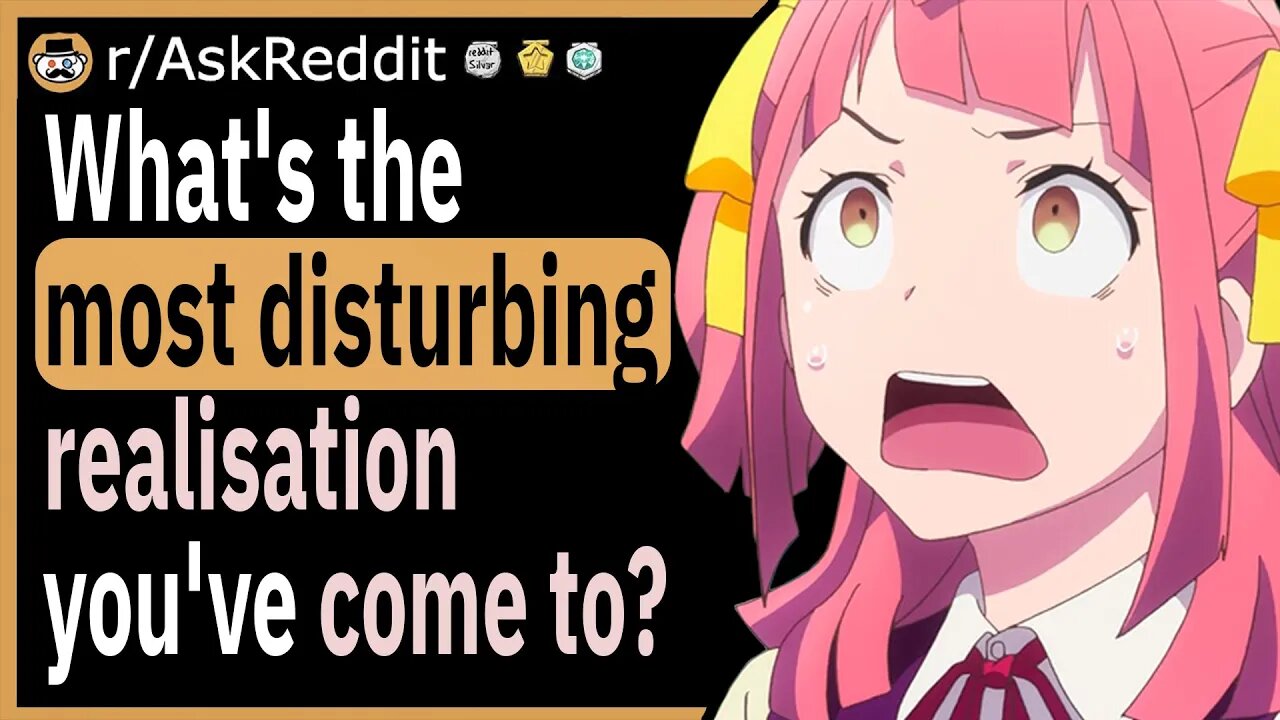 What's the most disturbing realization you have come to?