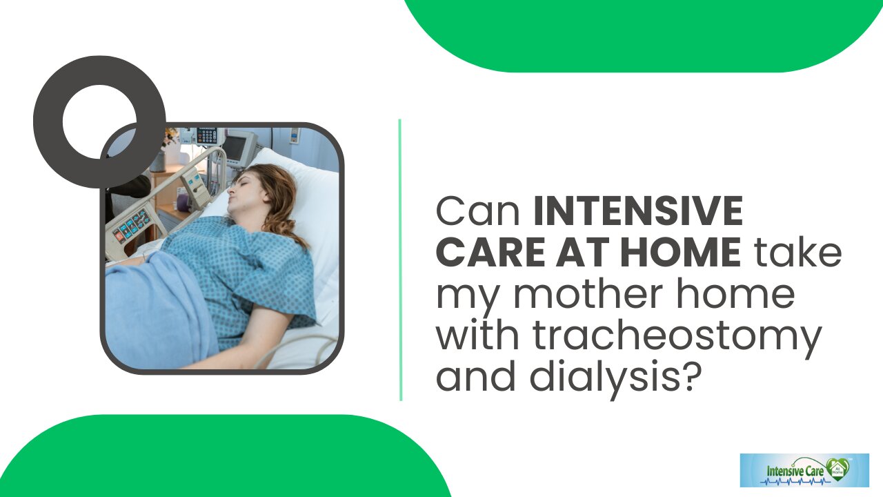 Can INTENSIVE CARE AT HOME Take My Mother Home with Tracheostomy and Dialysis?