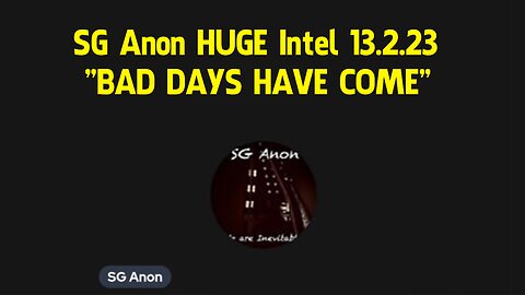 SG Anon HUGE Intel 13.2.23 "BAD DAYS HAVE COME"