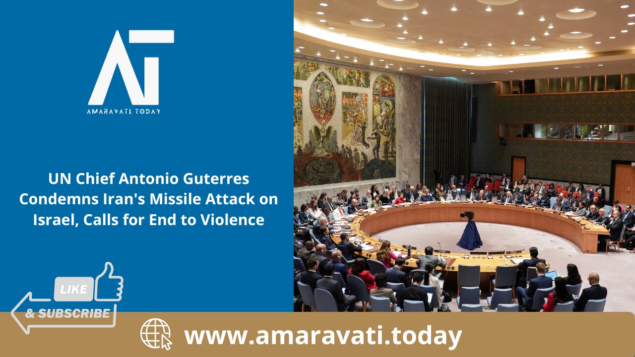 UN Chief Condemns Iran's Missile Attack on Israel, Calls for End to Violence | Amaravati Today