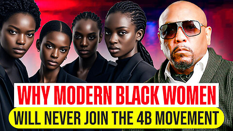 Why Modern Black Women Will NEVER Join The 4B Movement