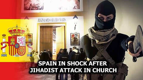 Spain In Shock After Jihadist Attack In Church