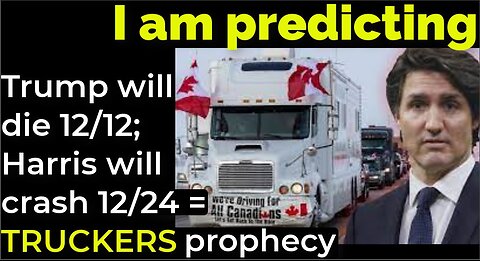 I am predicting: Trump will die 12/12; Harris will crash 12/24 = CANADIAN TRUCKERS prophecy