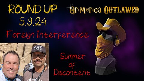 Outlawed Round Up 5.9.24 Foreign Interference, Summer of Discontent