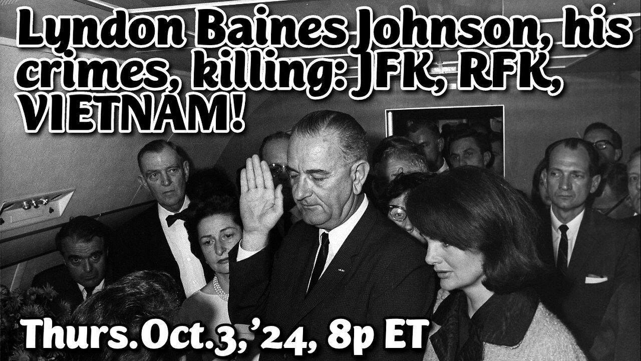 ON DEMAND! From- Oct.3,'24: LBJ- His Crimes- Killing JFK- RFK- Vietnam. Killing 65,000 Americans and 1.5 million Vietnamese with untold seriously injured in Vietnam.