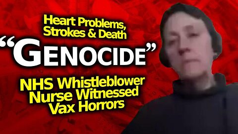 "THIS IS GENOCIDE" - NHS NURSE WHISTLEBLOWER EXPOSES HORRIFIC VACCINE INJURIES SHE'S WITNESSED