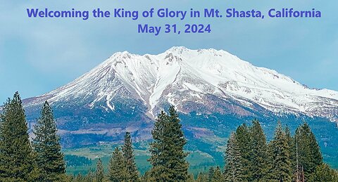 Invitation to Live Streaming - Welcome The King Of Glory in Mt Shasta CA, May 31, 2024