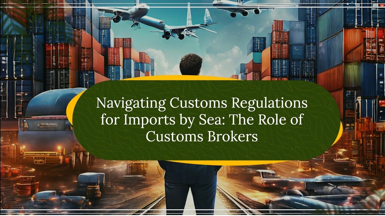 The Essential Guide to Customs Brokers: Navigating Import Regulations Made Easy!