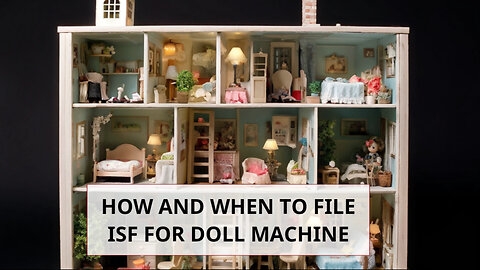 Navigating the ISF Process: Filing for a Doll Machine - A Step-by-Step Guide