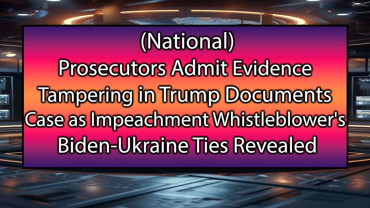 Evidence Altered in Trump Docs Case while Whistleblower's Biden-Ukraine Links Exposed