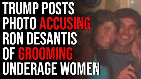 Trump Posts Photo Accusing Ron DeSantis Of GROOMING Underage Women
