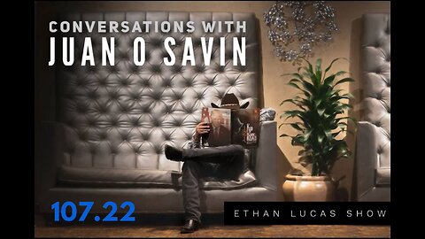 Conversations with JUAN O SAVIN (Pt 22)