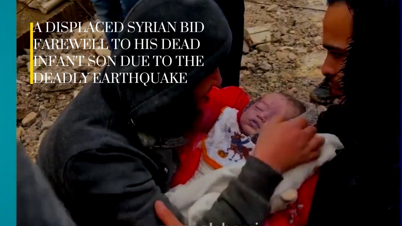 A deadly earthquake hits Syria and Turkey 2023. A displaced Syrian bids farewell to his son, R