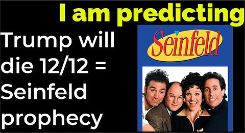 I am predicting: Trump will die 12/12 = Seinfeld prophecy