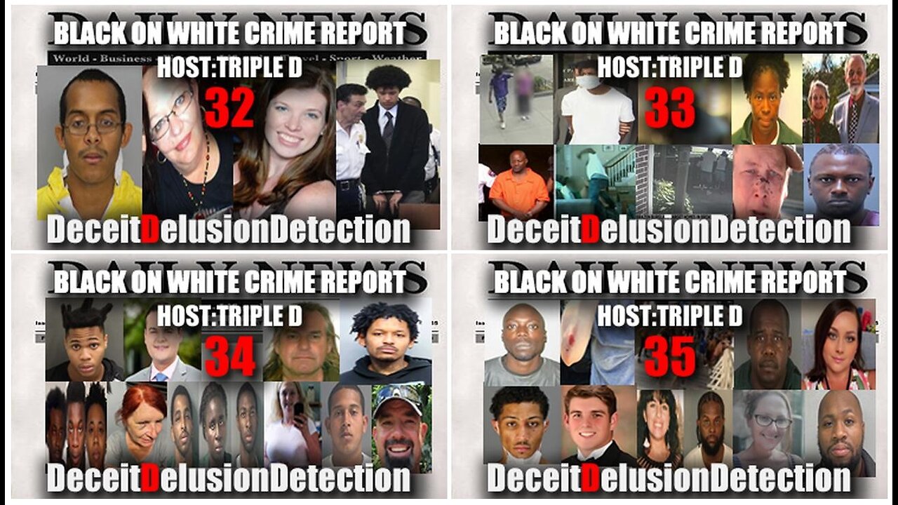 Black on White Crime Report Marathon 32, 33, 34, 35 - Deceit Delusion Detection