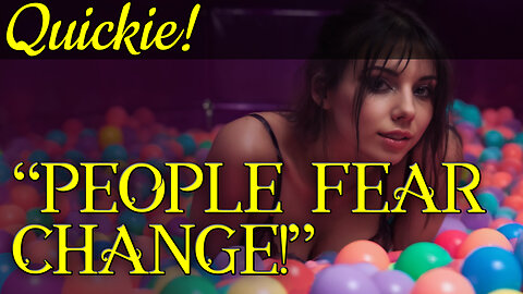 Quickie: “People fear change!”