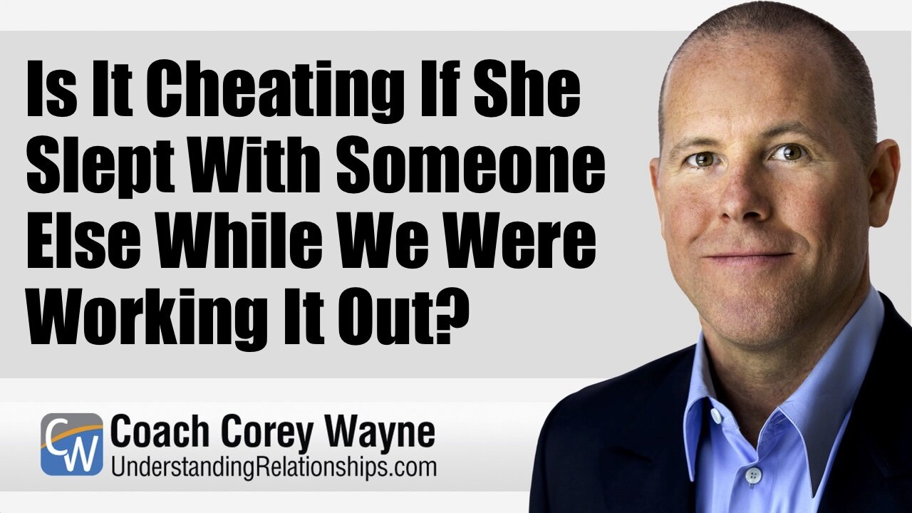 Is It Cheating If She Slept With Someone Else While We Were Working It Out?