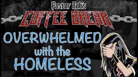 OVERWHELMED WITH HOMELESS / Pastor Bob's Coffee Break