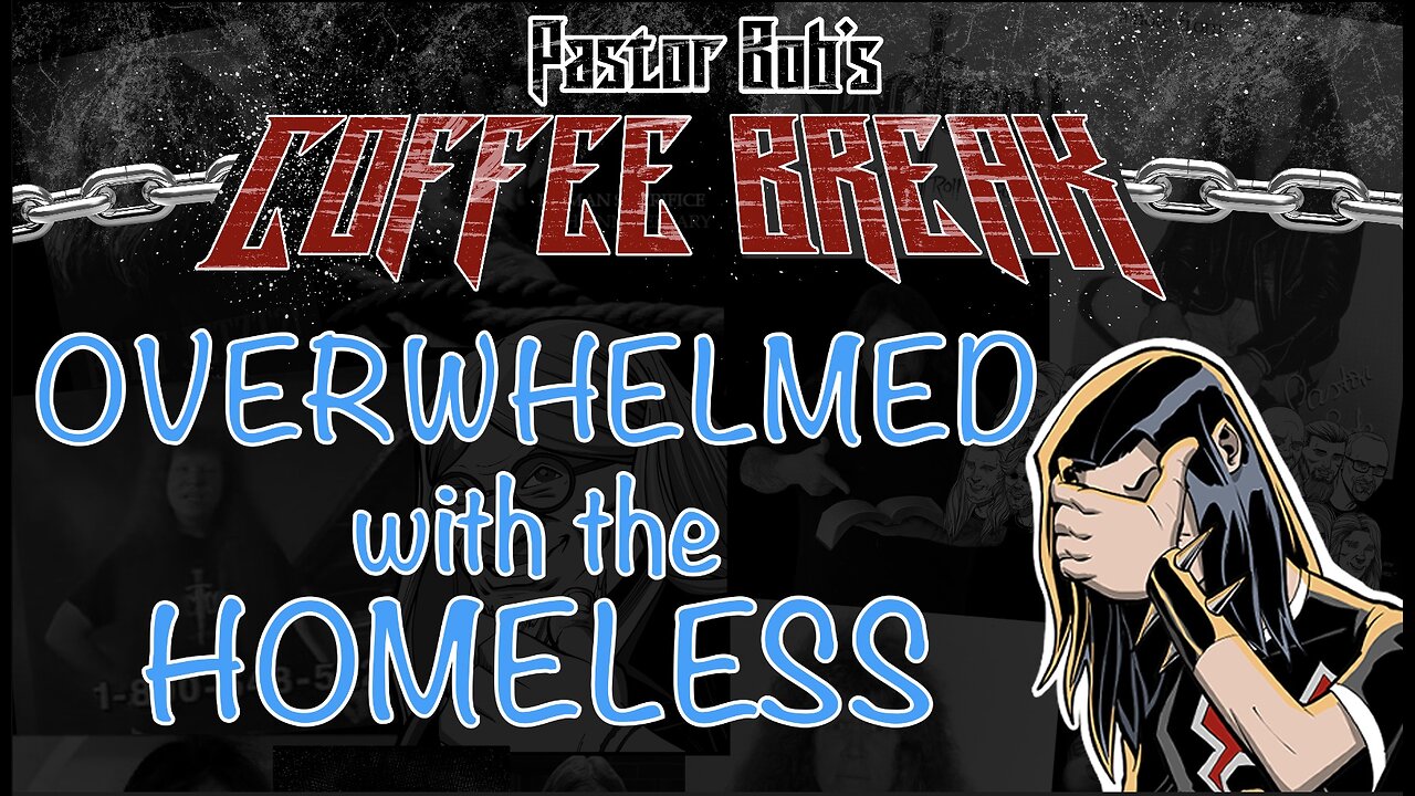 OVERWHELMED WITH HOMELESS / Pastor Bob's Coffee Break