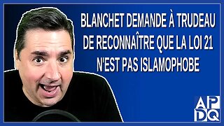 Blanchet demande à Trudeau de reconnaitre que la loi 21 n'est pas islamophobe