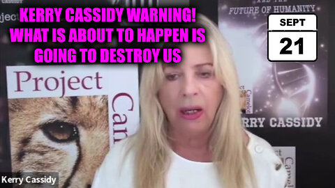 Kerry Cassidy Warning - What Is About To Happen Is Going To Destroy Us - September 22..