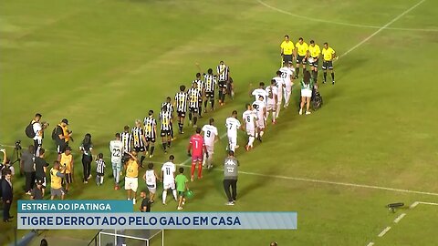 Estreia do Ipatinga: Tigre Derrotado pelo Galo em Casa.