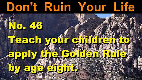 DRYL No. 46 -- Teach your children to apply the Golden Rule by age eight.