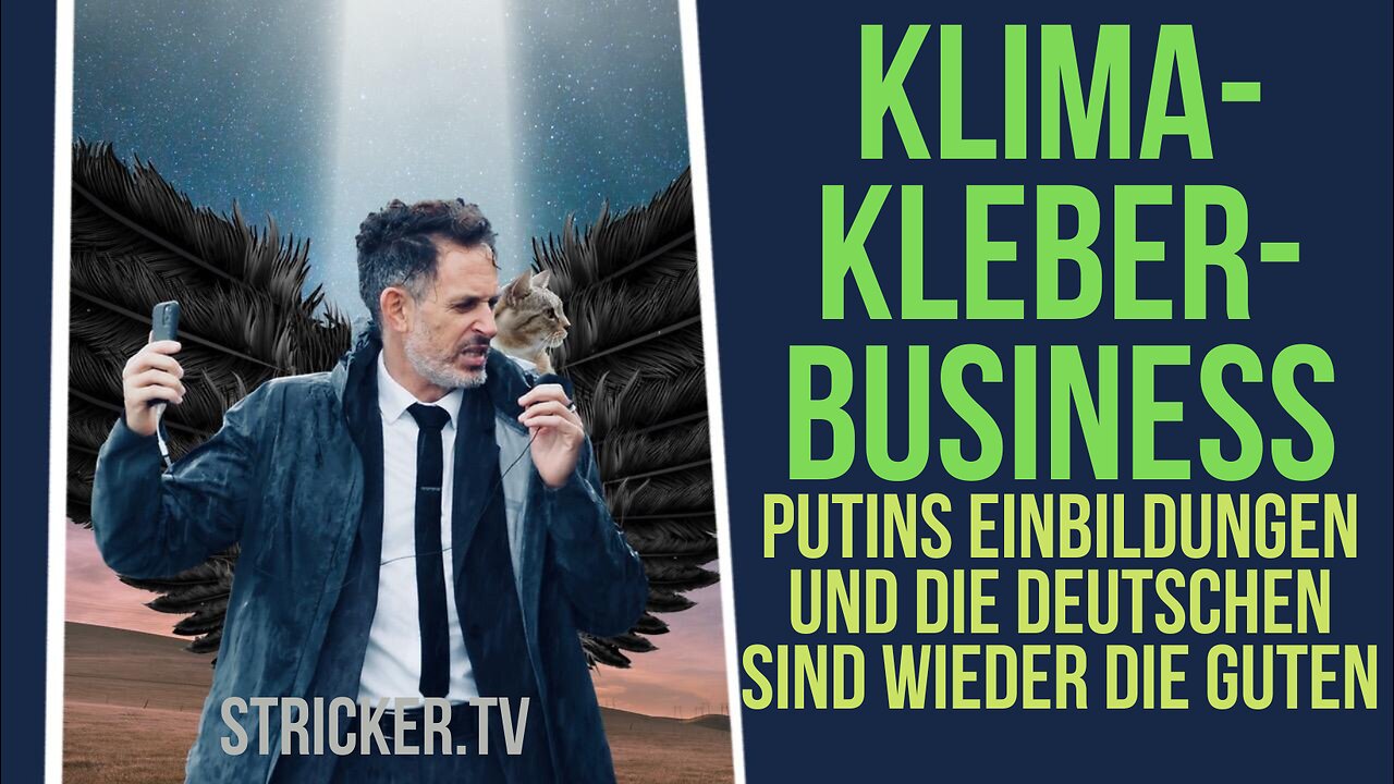 Klimakleber-Business. Putins Einbildungen und die Deutschen sind wieder die Guten.