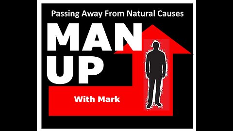 Man Up With Mark Episode #53 - Passing Away From Natural Causes.