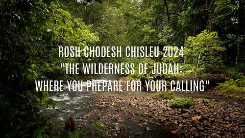 ROSH CHODESH CHISLEU 2024 "THE WILDERNESS OF JUDAH: WHERE YOU PREPARE FOR YOUR CALLING"