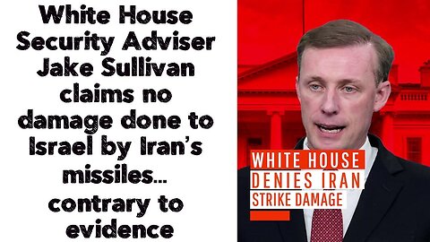 White House Security Adviser Jake Sullivan claims no damage done to Israel by Iran’s missiles