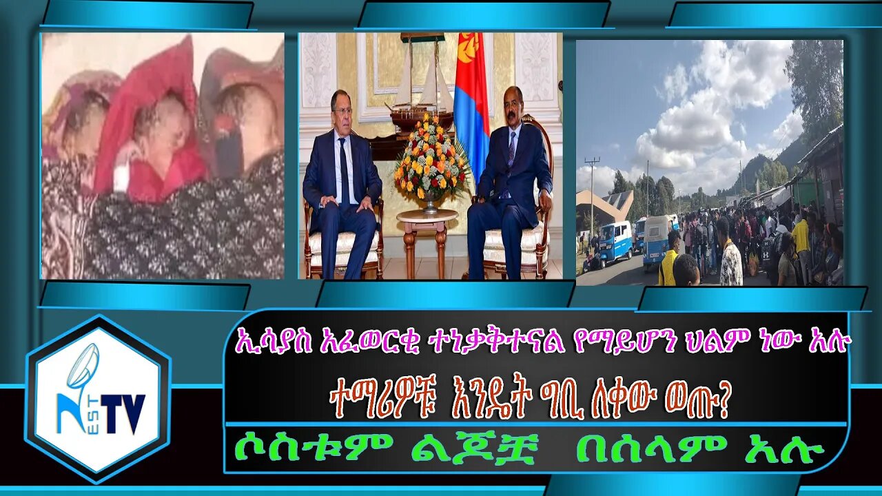 ETHIOPIA:NESTTV:ኢሳያስ አፈወርቂ ተነቃቅተናል የማይሆን ህልም ነው አሉ/ተማሪዎቹ እንዴት ግቢ ለቀው ወጡ?/ሶስቱም ልጆቿ በሰላም አሉ