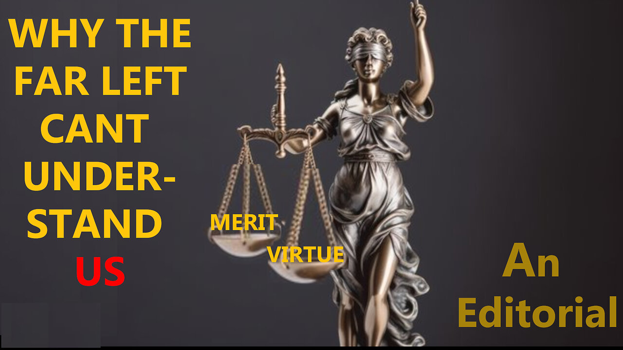 Why the Far Left and Center cannot agree, Merit VS Virtue, an editorial