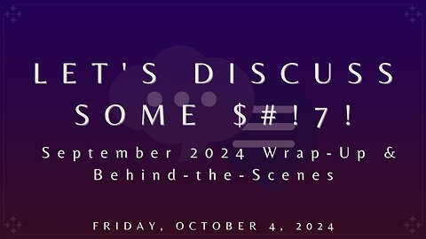 Let's Discuss Some $#!7!: September 2024 Wrap-Up & Behind-the-Scenes