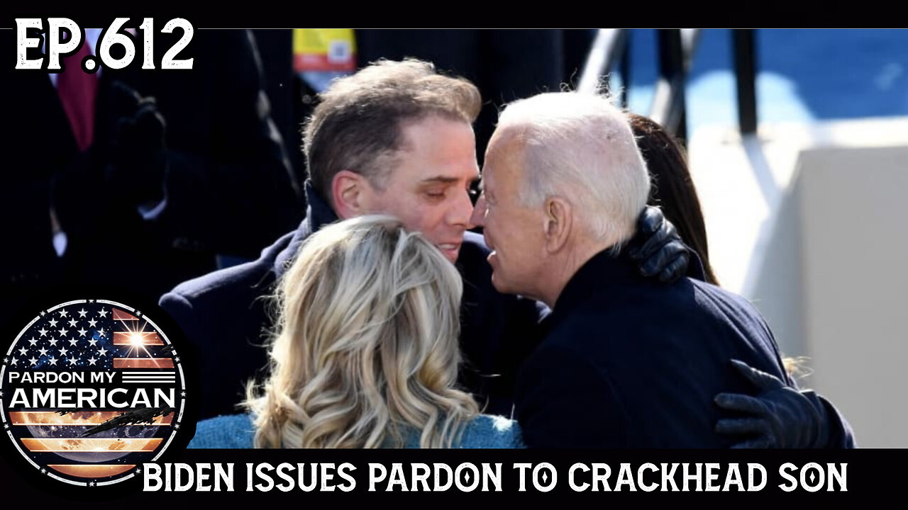 Biden Issues Pardon To Crackhead Son (Ep 612)