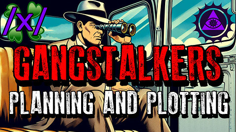 Gangstalkers: Planning & Plotting | 4Chan /x/ Targeted Individual Greentext Stories Thread