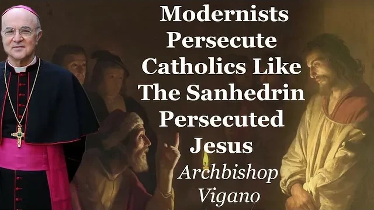 Vigano: Modernists Persecute Catholics Like The Sanhedrin Persecuted Jesus