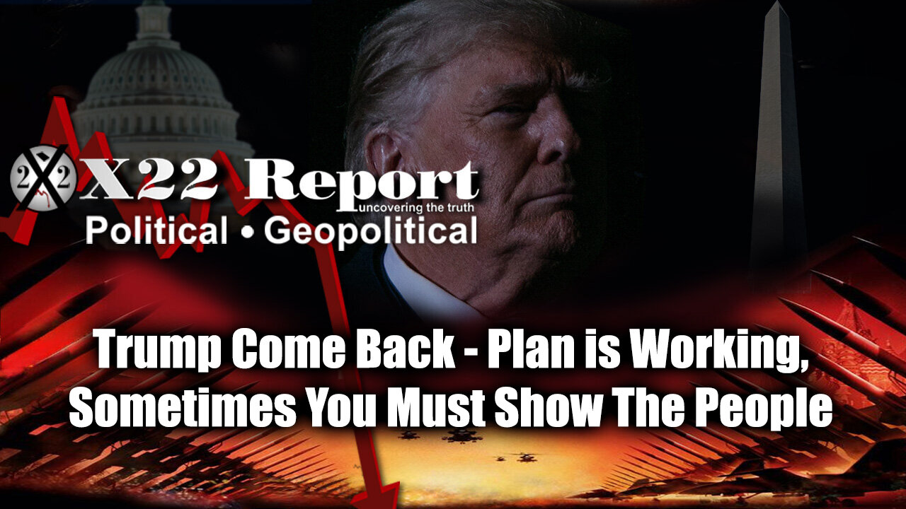 New X22 Report - Trump Come Back. Plan Is Working, Sometimes You Must Show The People