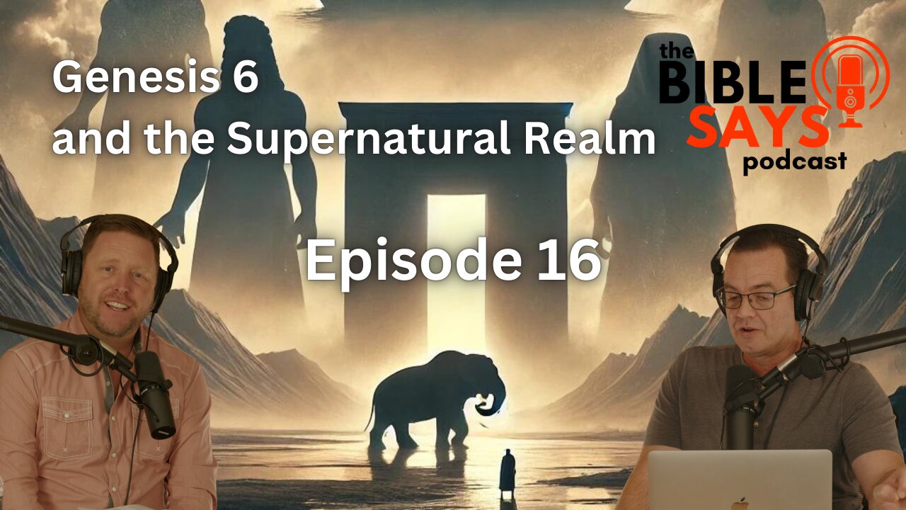 E16 - Unlocking the Secrets of Genesis 6 and the Supernatural Realm | Part 4