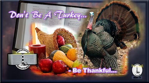 Don't Be A Turkey..... Be Thankful!