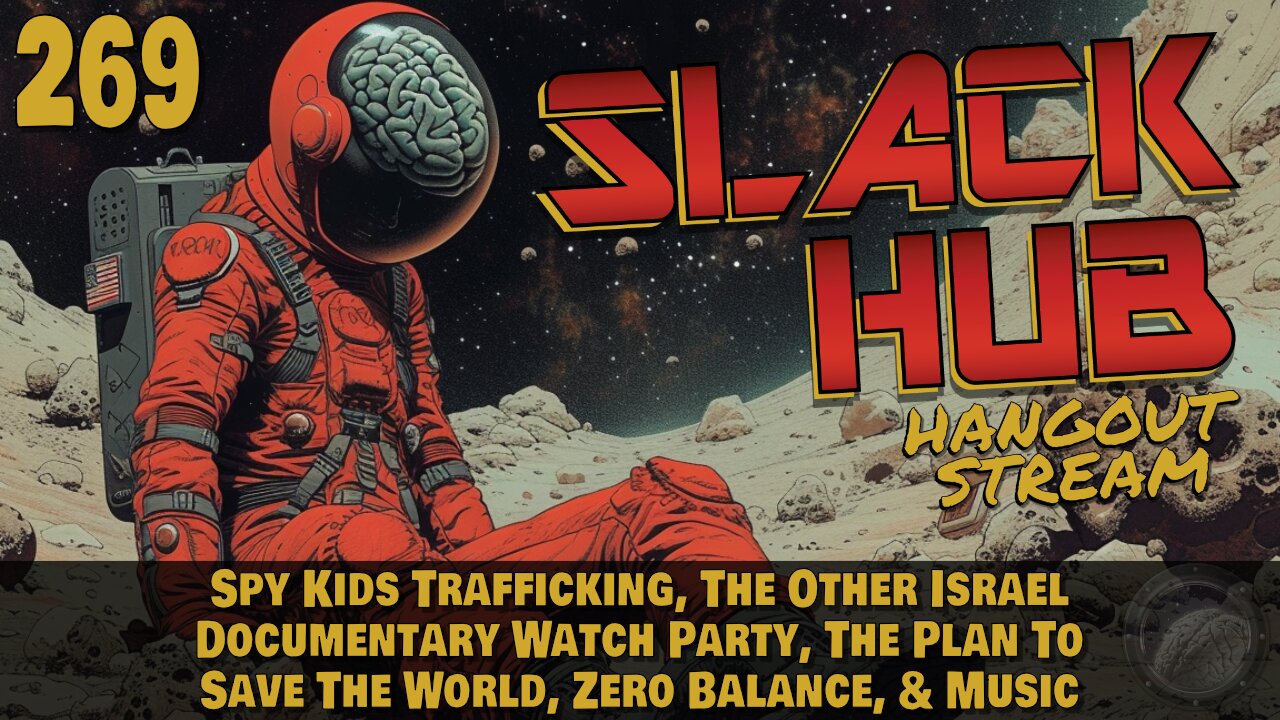 Slack Hub 269: Spy Kids Trafficking, The Other Israel Documentary Watch Party, The Plan To Save The World, Zero Balance, & Music