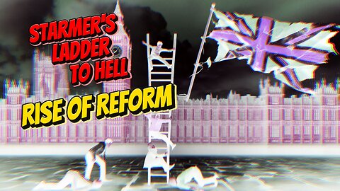 Starmer's Ladder to Hell - Rise of Reform