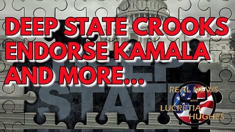 Deep State Crooks Endorse Kamala And More... Real News with Lucretia Hughes