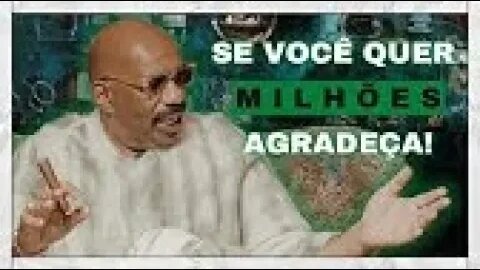 SE VOÇÊ QUER MILHÕES AGRADEÇA!