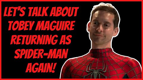 LET'S TALK ABOUT TOBEY MAGUIRE RETURNING AS SPIDER-MAN AGAIN!