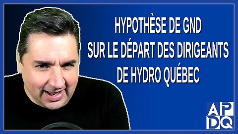 Hypothèse de GND sur le départ des dirigeants de Hydro Québec