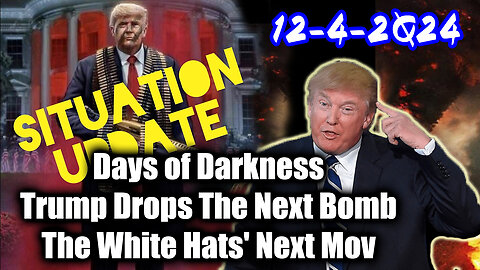 Situation Update 12/4/24 ~ Trump Drops The Next Bomb. Days of Darkness. The White Hats' Next Move