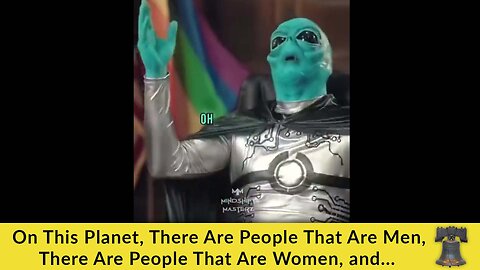 On This Planet, There Are People That Are Men, There Are People That Are Women, and...