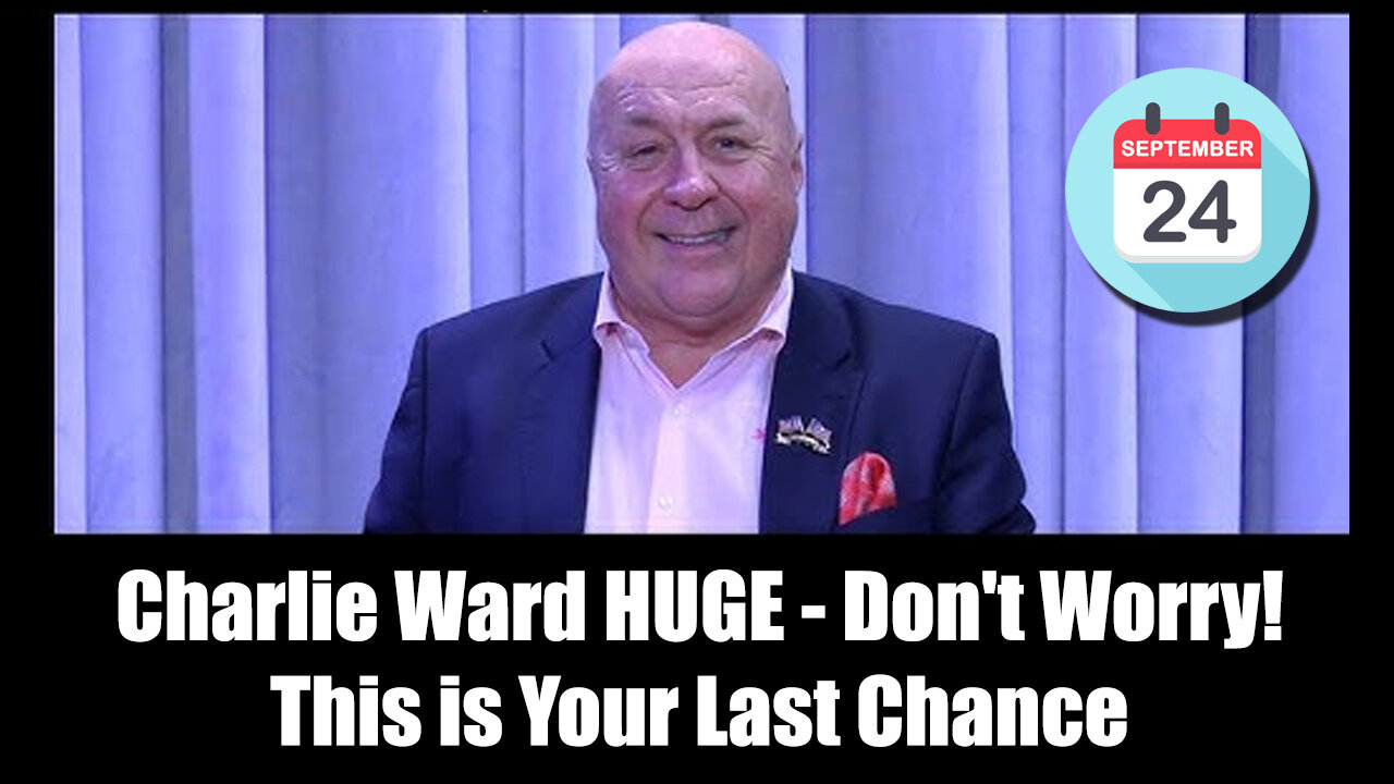 Charlie Ward HUGE Sept 24 - Don't Worry! This Is Your Last Chance